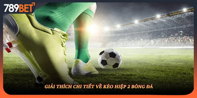 Giải thích chi tiết về kèo hiệp 2 bóng đá