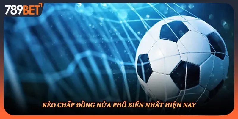 Kèo chấp đồng nửa phổ biến nhất hiện nay