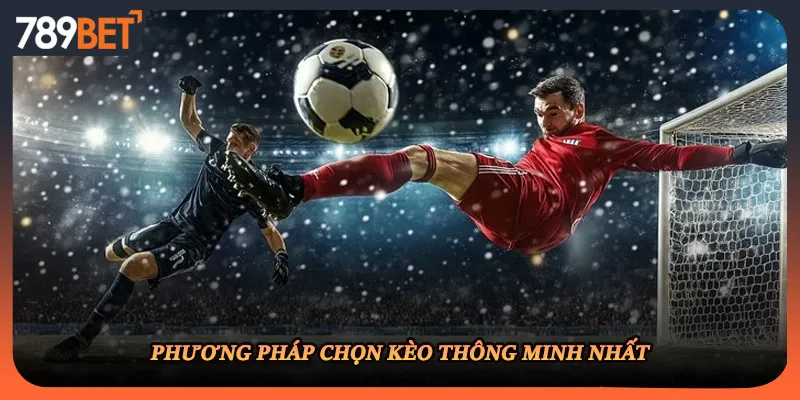 Phương pháp chọn kèo thông minh nhất