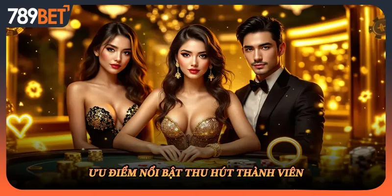 Ưu điểm nổi bật thu hút thành viên