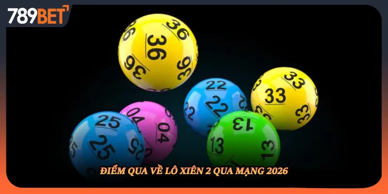 Điểm qua về lô xiên 2 qua mạng 2026